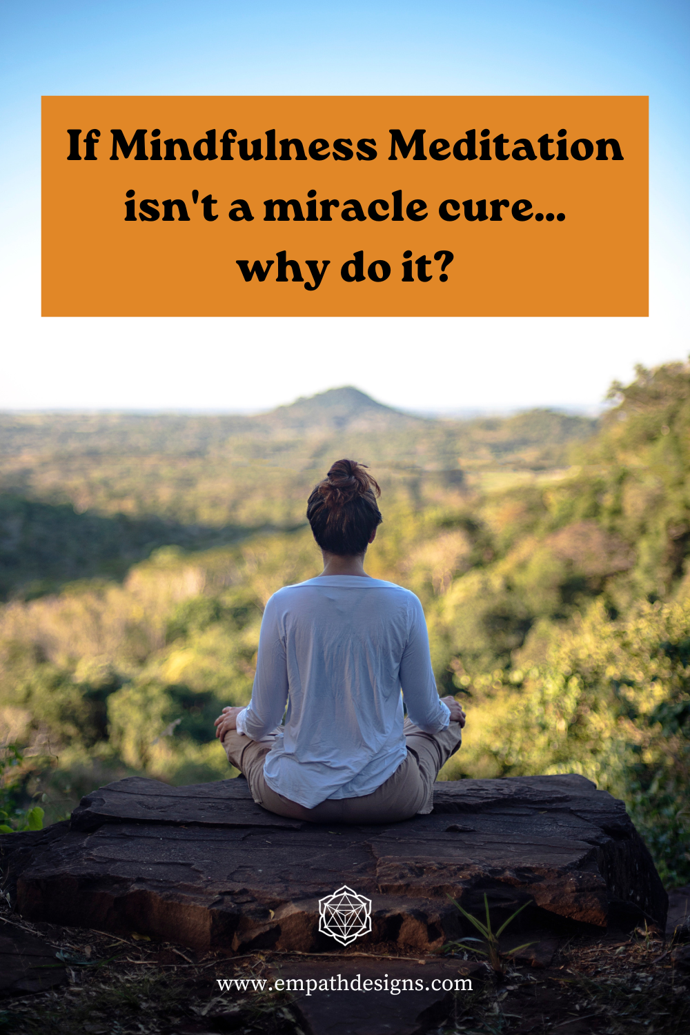 If Mindfulness Meditation Isn’t A Miracle Cure…Why Do It?